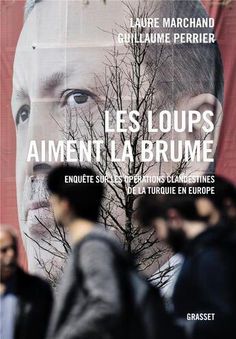 Couverture du livre « Les loups aiment la brume : enquête sur les opérations clandestines de la Turquie en Europe » de Guillaume Perrier et Laure Marchand aux éditions Grasset Et Fasquelle