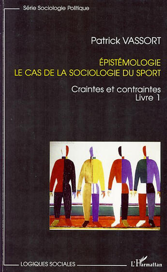 Couverture du livre « Épistémologie Tome 1 ; le cas de la sociologie du sport ; craintes et contraintes » de Patrick Vassort aux éditions L'harmattan