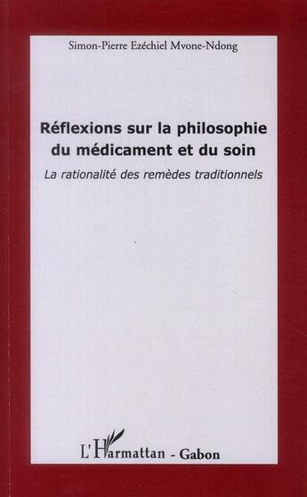 Couverture du livre « Réflexions sur la philosophie du médicament et du soin ; la rationalité des remèdes traditionnels » de Simon-Pierre Mvone Ndong aux éditions L'harmattan