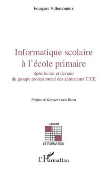 Couverture du livre « Informatique scolaire à l'école primaire ; spécificités et devenir du groupe professionnel des animateurs TICE » de Francois Villemonteix aux éditions L'harmattan