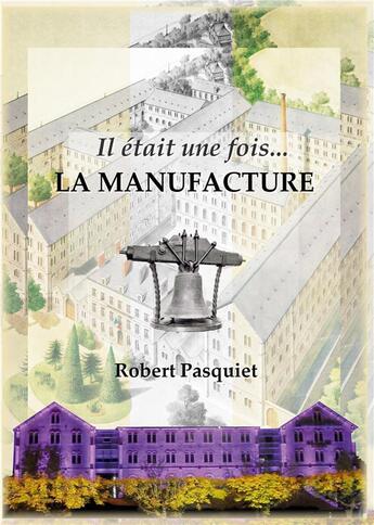 Couverture du livre « Il était une fois... la manufacture » de Robert Pasquiet aux éditions Books On Demand