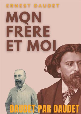 Couverture du livre « Daudet par Daudet : mon frère et moi ; Alphonse Daudet vu par son frère, l'écrivain Ernest Daudet » de Ernest Daudet aux éditions Books On Demand