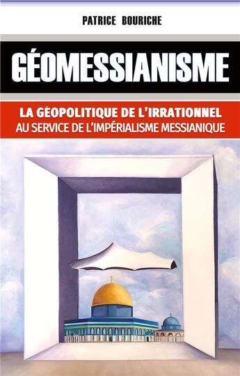 Couverture du livre « Géomessianisme : La géopolitique de l'irrationnel au service de l'impérialisme messianique » de Patrice Bouriche aux éditions Books On Demand