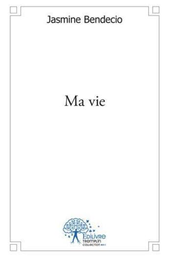 Couverture du livre « Ma vie » de Jasmine Bendecio aux éditions Edilivre