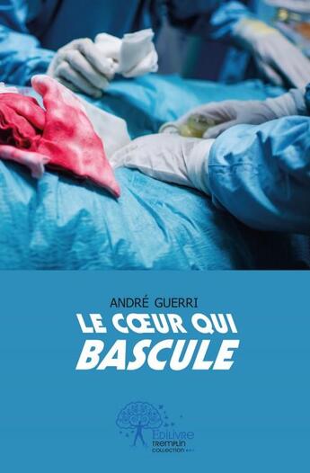 Couverture du livre « Le coeur qui bascule » de Andre Guerri aux éditions Edilivre