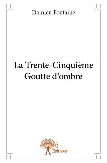 Couverture du livre « La trente-cinquieme goutte d'ombre » de Damien Fontaine aux éditions Edilivre