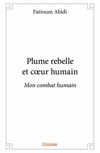 Couverture du livre « Plume rebelle et coeur humain ; mon combat humain » de Fattoum Abidi aux éditions Edilivre