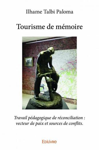 Couverture du livre « Tourisme de mémoire ; travail pédagogique de reconciliation ; vecteur de paix et sources de conflits » de Ilhame Talbi Paloma aux éditions Edilivre