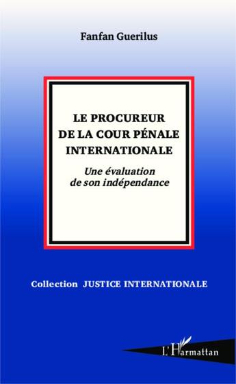 Couverture du livre « Le procureur de la cour pénale internationale ; une évaluation de son independance » de Fanfan Guerilus aux éditions Editions L'harmattan