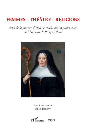 Couverture du livre « Femmes - Théâtre - Religions : Actes de la journée d'étude virtuelle du 28 juillet 2023 en l'honneur de Perry Gethner » de Eric Turcat aux éditions L'harmattan