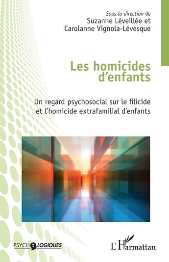 Couverture du livre « Les homicides d'enfants : un regard psychosocial sur le filicide et l'homicide extrafamilial d'enfants » de Suzanne Leveillee et Carolanne Vignola-Levesque aux éditions L'harmattan