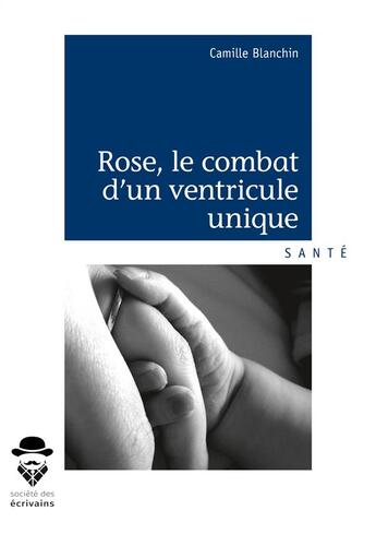 Couverture du livre « Rose, le combat d'un ventricule unique » de Camille Blanchin aux éditions Societe Des Ecrivains