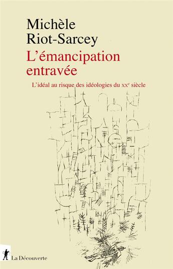 Couverture du livre « L'émancipation entravée : l'idéal au risque des idéologies du XXe siècle » de Michele Riot-Sarcey aux éditions La Decouverte