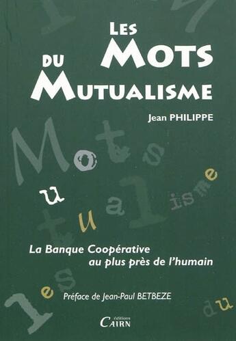 Couverture du livre « Les mots du mutualisme ; la banque coopérative au plus près de l'humain » de Jean Philippe aux éditions Cairn