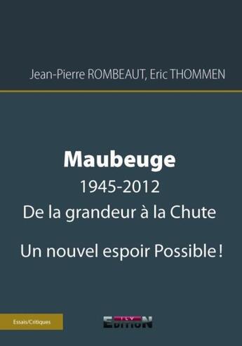 Couverture du livre « Maubeuge ; 1945-2012 de la grandeur à la chute ; un nouvel espoir possible ! » de Jean-Pierre Rombeaut et Eric Thommen aux éditions Reverbere