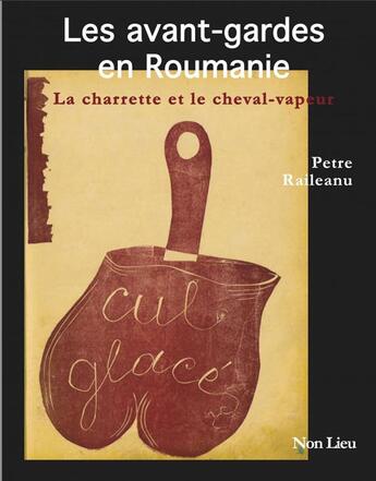 Couverture du livre « Les avant-gardes en Roumanie ; la charrette et le cheval-vapeur » de Raileanu Petre aux éditions Non Lieu