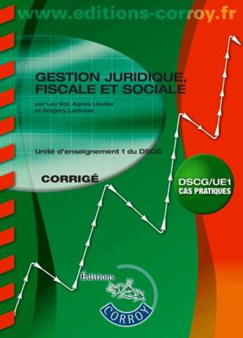 Couverture du livre « Gestion juridique, fiscale, sociale ; corrigé ; UE 1 du DSCG » de Lea Got et Gregory Lachaise et Agnes Lieutier aux éditions Corroy