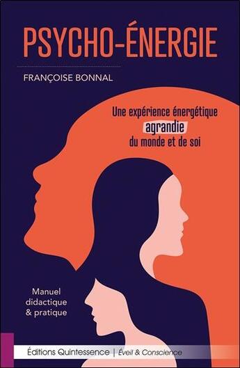 Couverture du livre « Psycho-énergie : une expérience énergétique agrandie du monde et de soi ; manuel didactique & pratique » de Françoise Bonnal aux éditions Quintessence