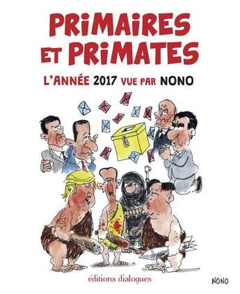 Couverture du livre « Primaires et primates ; l'année 2017 vue par Nono » de Nono aux éditions Editions Dialogues