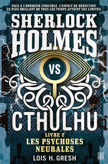 Couverture du livre « Sherlock vs Cthulhu Tome 2 : les psychoses neurales » de Lois H. Gresh aux éditions Ynnis