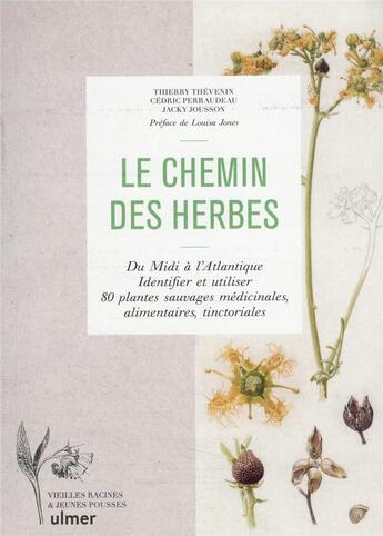 Couverture du livre « Le chemin des herbes : du Midi à l'Atlantique . identifier et utiliser 80 plantes sauvages médicinal » de Thierry Thevenin et Cedric Perraudeau et Jacky Jouison aux éditions Eugen Ulmer