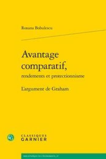 Couverture du livre « Avantage comparatif, rendements et protectionnisme ; l'argument de Graham » de Roxana Bobulescu aux éditions Classiques Garnier