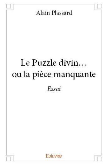 Couverture du livre « Le Puzzle divin. ou la pièce manquante » de Alain Plassard aux éditions Edilivre