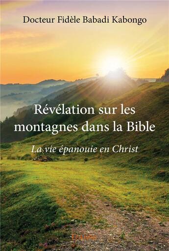 Couverture du livre « Revelation sur les montagnes dans la bible - la vie epanouie en christ » de Babadi Kabongo D F. aux éditions Edilivre