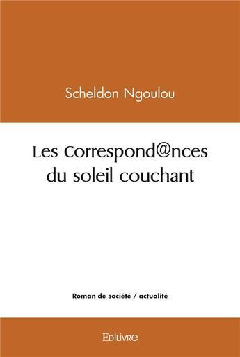 Couverture du livre « Les correspond nces du soleil couchant » de Ngoulou Scheldon aux éditions Edilivre