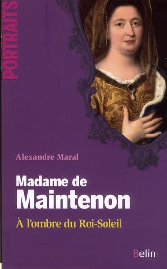 Couverture du livre « Madame de Maintenon ; à l'ombre du roi-soleil » de Alexandre Maral aux éditions Belin