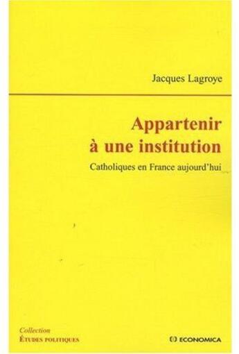 Couverture du livre « Appartenir à une institution ; catholiques en France aujourd'hui » de Jacques Lagroye aux éditions Economica