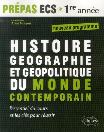 Couverture du livre « Histoire, geographie et geopolitique du monde contemporain - prepas ecs 1re annee - nouveau programm » de Alain Nonjon aux éditions Ellipses