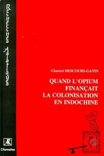 Couverture du livre « Quand l'opium financait la colonisation en Indochine » de Chantal Descours-Gatin aux éditions L'harmattan