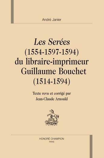 Couverture du livre « Les sérées (1584-1597-1598) du libraire-imprimeur guillaume bouchet (1514-1594) » de Andre Janier aux éditions Honore Champion