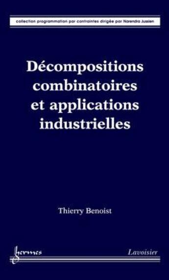 Couverture du livre « Decompositions combinatoires et applications industrielles collection programmation par contraintes » de Benoist aux éditions Hermes Science Publications