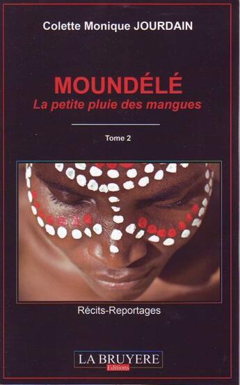 Couverture du livre « Moundélé t.2 ; la petite pluie des mangues » de Colette Monique Jourdain aux éditions La Bruyere