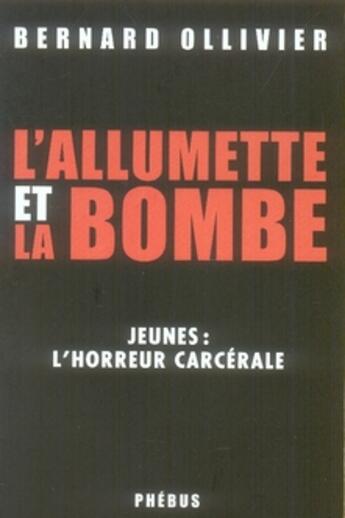 Couverture du livre « L'allumette et la bombe ; jeunes : l'horreur carcérale » de Bernard Ollivier aux éditions Phebus