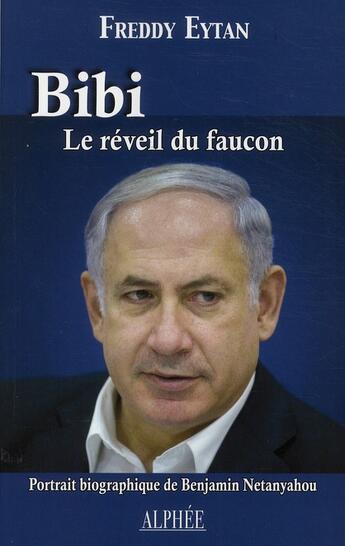 Couverture du livre « Bibi ; le réveil du faucon ; portrait biographique de Benjamin Netanyahou » de Freddy Eytan aux éditions Alphee.jean-paul Bertrand