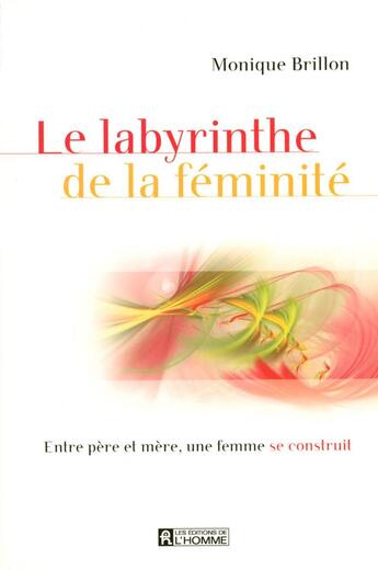 Couverture du livre « Le labyrinthe de la féminité ; entre père et mère, une femme se construit » de Monique Brillon aux éditions Editions De L'homme