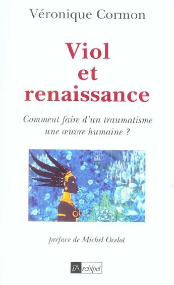 Couverture du livre « Viol Et Renaissance ; Comment Faire D'Un Traumatisme Une Oeuvre Humaine ? » de Veronique Cormon aux éditions Archipel