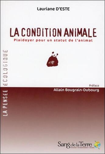 Couverture du livre « La condition animale ; plaidoyer pour un statut de l'animal » de Lauriane D' Este aux éditions Sang De La Terre