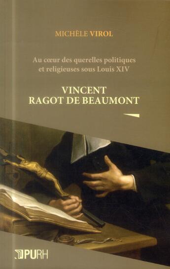 Couverture du livre « Vincent ragot de beaumont. au c ur des querelles politiques et religi euses sous louis xiv » de Michele Virol aux éditions Pu De Rouen