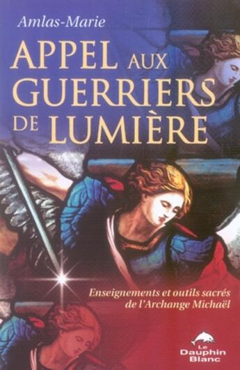 Couverture du livre « Appel aux guerriers de lumière » de Amlas-Marie aux éditions Dauphin Blanc