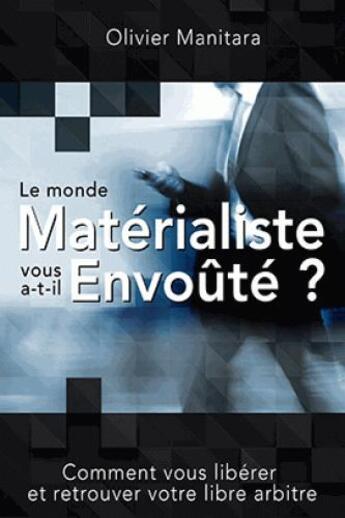 Couverture du livre « Le monde matérialiste vous a-t-il envoûté ? comment vous libérer et retrouver votre libre arbitre » de Olivier Manitara aux éditions Essenia