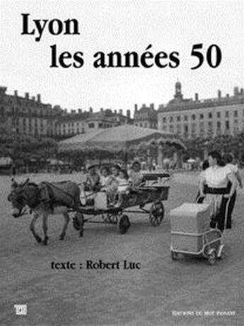 Couverture du livre « Lyon les annees 50...et plus » de Luc Robert aux éditions Editions Du Mot Passant