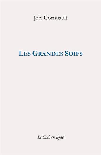 Couverture du livre « Les grandes soifs » de Joel Cornuault aux éditions Le Cadran Ligne
