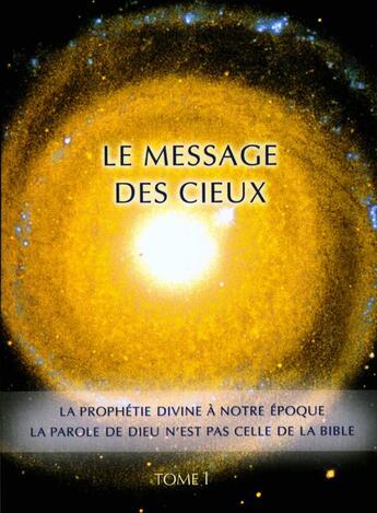 Couverture du livre « Le message des cieux Tome 1 : la prophétie divine à notre époque, la parole de Dieu n'est pas celle de la Bible » de Gabriele Von Wurzburg aux éditions Editions Gabriele - La Parole