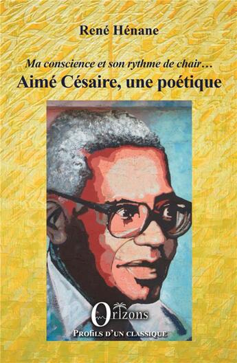 Couverture du livre « Aimé Césaire, une poétique ; ma conscience et son rythme de char... » de Rene Henane aux éditions Orizons