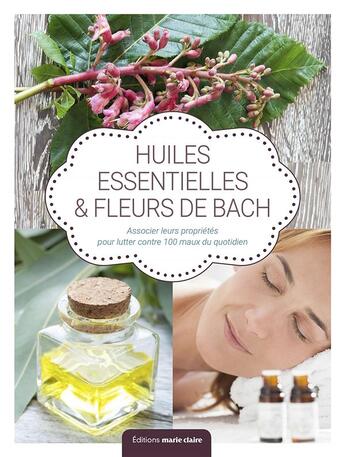 Couverture du livre « Huiles essentielles et fleurs de Bach ; associer leurs propriétés pour lutter contre 100 maux du quotidien » de Martine Azoulai aux éditions Marie-claire