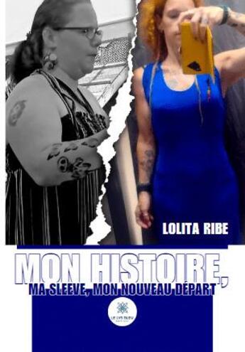 Couverture du livre « Mon histoire, ma sleeve, mon nouveau départ » de Lolita Ribe aux éditions Le Lys Bleu